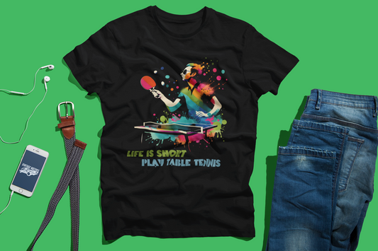 Table Tennis Player Tshirt for Ping Pong Lovers, Life is Short; Play Table Tennis